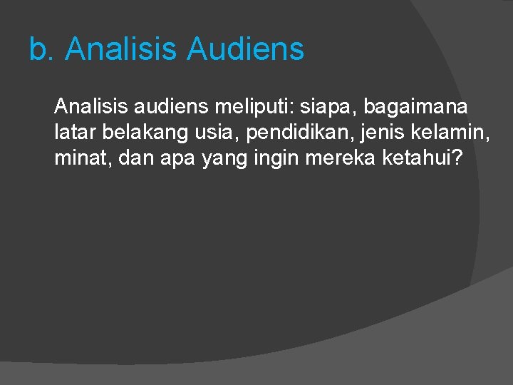 b. Analisis Audiens Analisis audiens meliputi: siapa, bagaimana latar belakang usia, pendidikan, jenis kelamin,