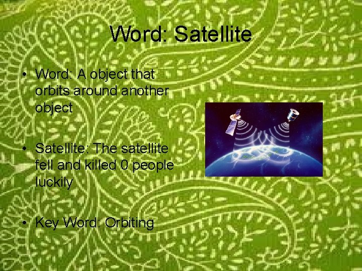 Word: Satellite • Word: A object that orbits around another object • Satellite: The