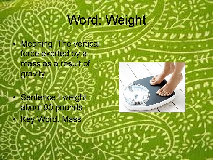 Word: Weight • Meaning: The vertical force exerted by a mass as a result