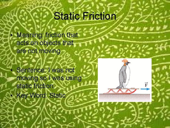 Static Friction • Meaning: friction that acts on objects that are not moving •