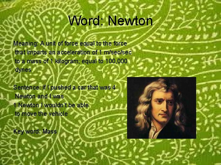 Word: Newton Meaning: A unit of force equal to the force that imparts an