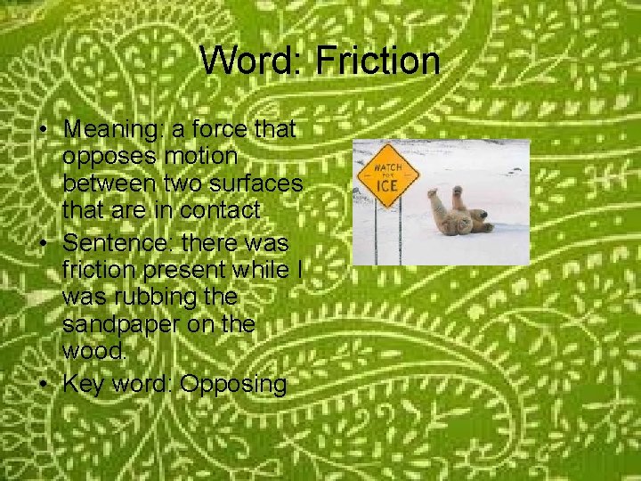 Word: Friction • Meaning: a force that opposes motion between two surfaces that are