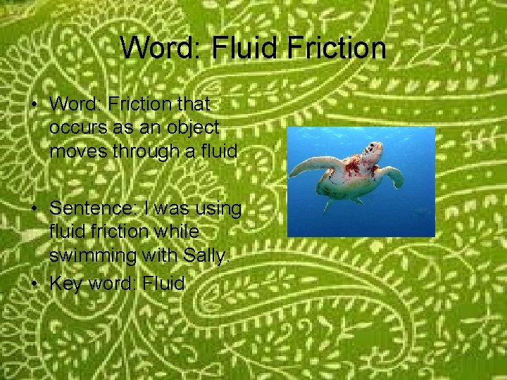 Word: Fluid Friction • Word: Friction that occurs as an object moves through a