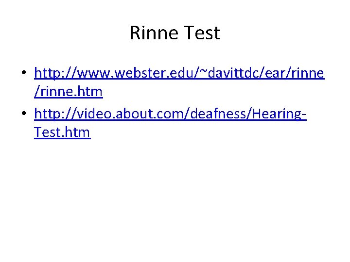 Rinne Test • http: //www. webster. edu/~davittdc/ear/rinne. htm • http: //video. about. com/deafness/Hearing. Test.