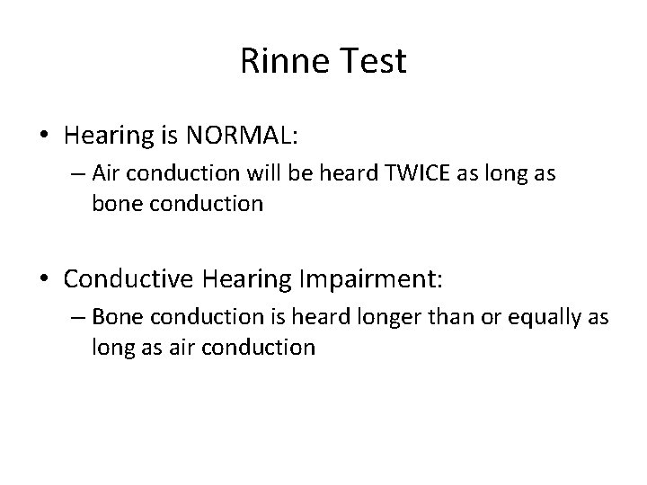 Rinne Test • Hearing is NORMAL: – Air conduction will be heard TWICE as