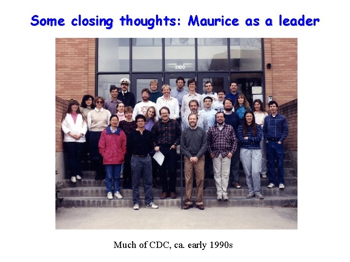 Some closing thoughts: Maurice as a leader Much of CDC, ca. early 1990 s