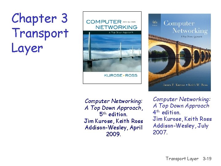 Chapter 3 Transport Layer Computer Networking: A Top Down Approach, 5 th edition. Jim