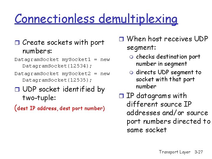 Connectionless demultiplexing r Create sockets with port numbers: Datagram. Socket my. Socket 1 =