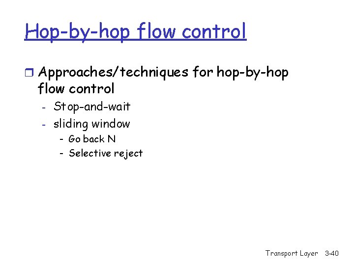 Hop-by-hop flow control r Approaches/techniques for hop-by-hop flow control - Stop-and-wait sliding window -