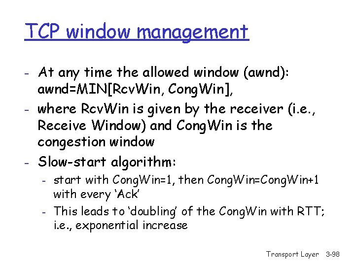 TCP window management - At any time the allowed window (awnd): awnd=MIN[Rcv. Win, Cong.