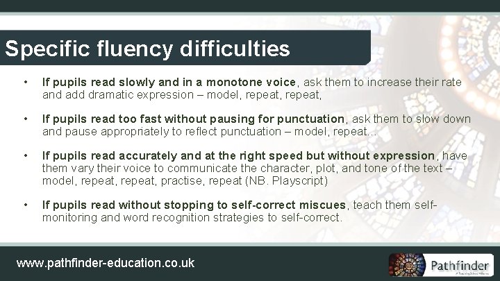 Specific fluency difficulties • If pupils read slowly and in a monotone voice, ask