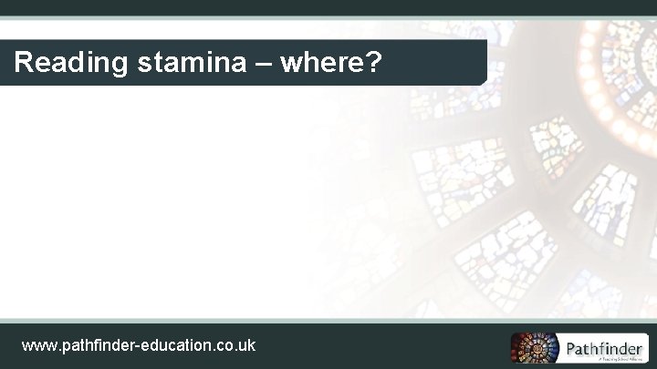 Reading stamina – where? www. pathfinder-education. co. uk 