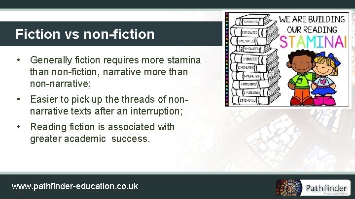 Fiction vs non-fiction • Generally fiction requires more stamina than non-fiction, narrative more than