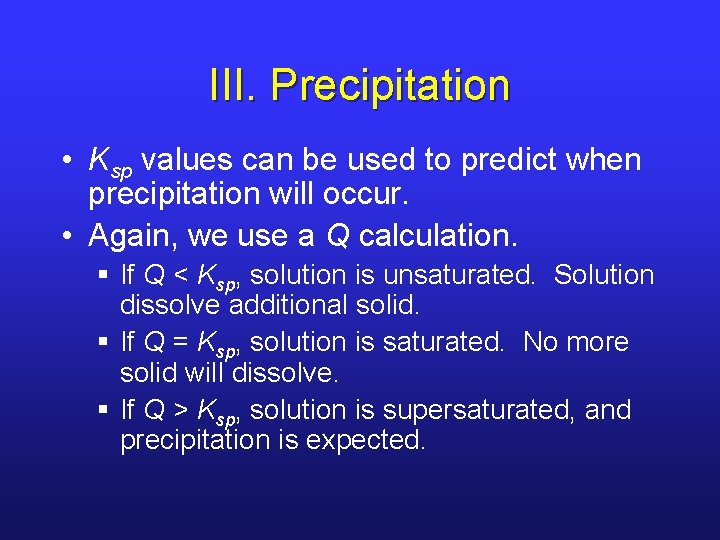 III. Precipitation • Ksp values can be used to predict when precipitation will occur.
