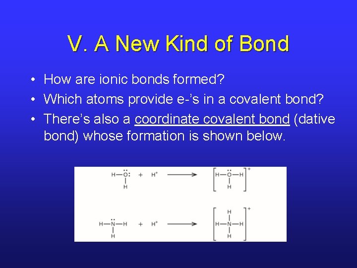 V. A New Kind of Bond • How are ionic bonds formed? • Which