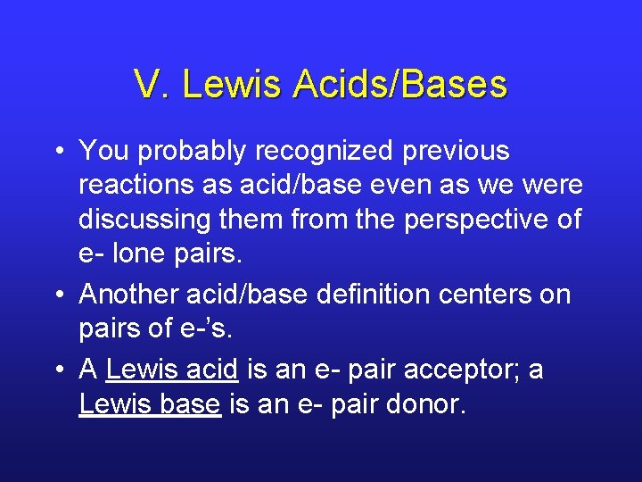 V. Lewis Acids/Bases • You probably recognized previous reactions as acid/base even as we