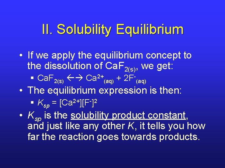 II. Solubility Equilibrium • If we apply the equilibrium concept to the dissolution of