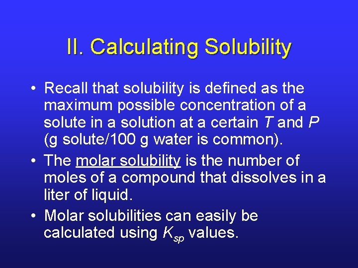 II. Calculating Solubility • Recall that solubility is defined as the maximum possible concentration