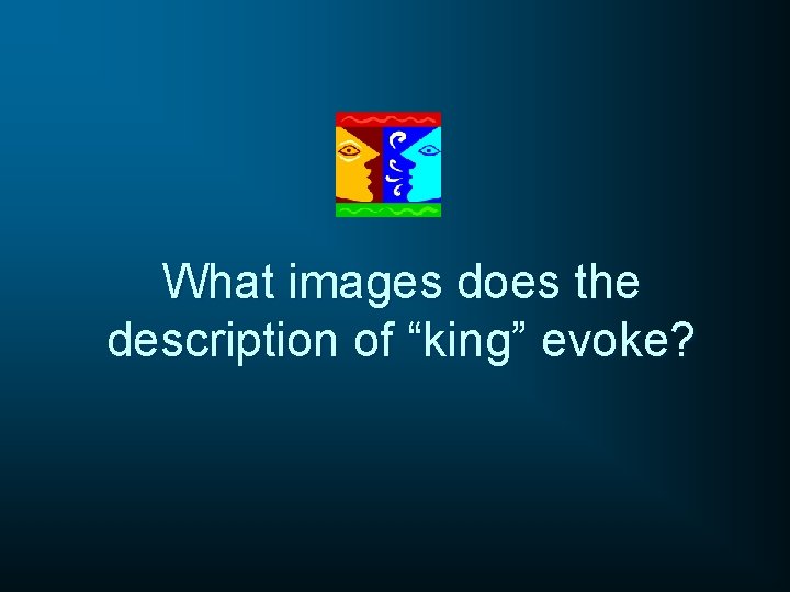 What images does the description of “king” evoke? 
