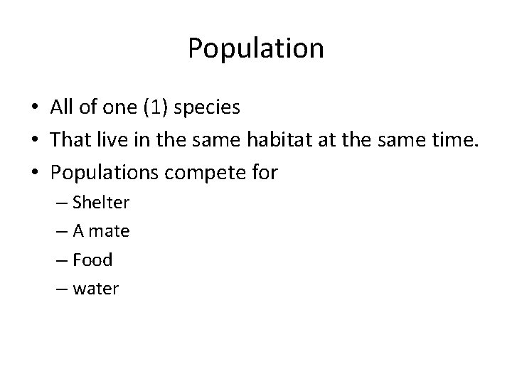 Population • All of one (1) species • That live in the same habitat