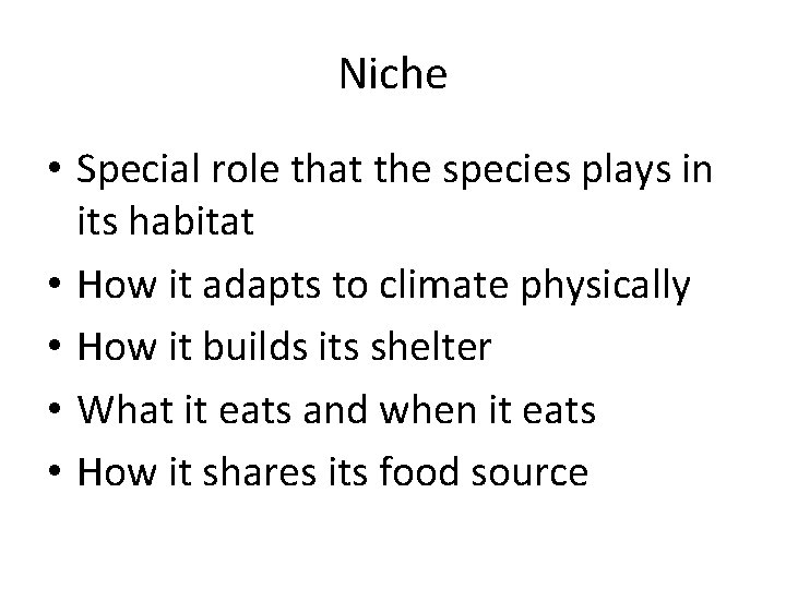 Niche • Special role that the species plays in its habitat • How it