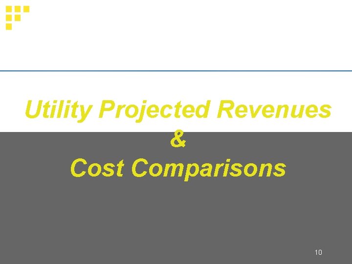 Utility Projected Revenues & Cost Comparisons 10 