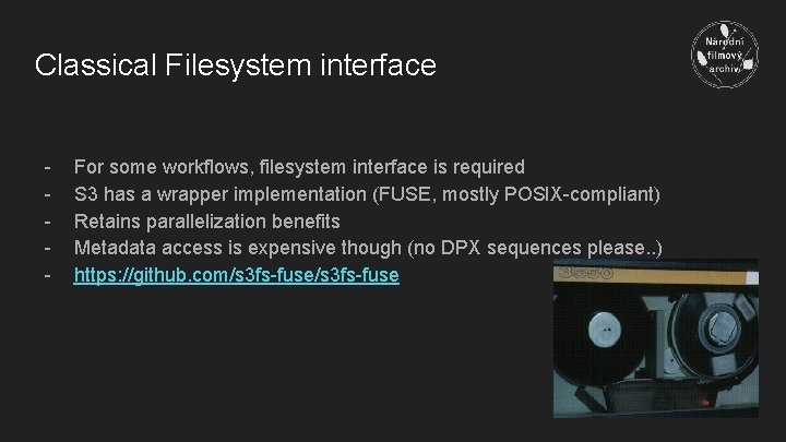 Classical Filesystem interface - For some workflows, filesystem interface is required S 3 has