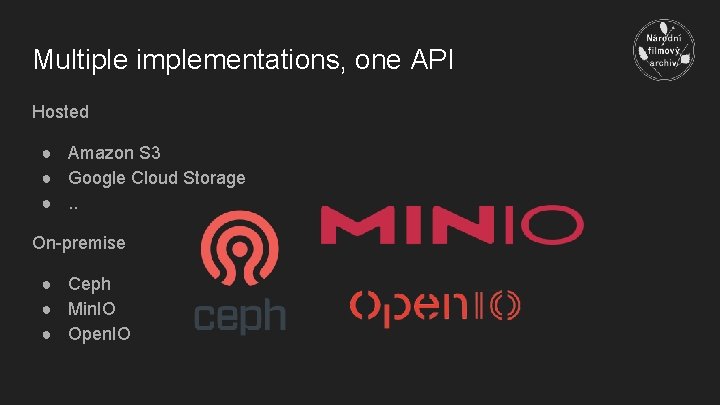 Multiple implementations, one API Hosted ● Amazon S 3 ● Google Cloud Storage ●.