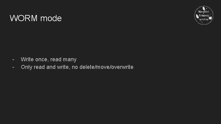 WORM mode - Write once, read many Only read and write, no delete/move/overwrite 
