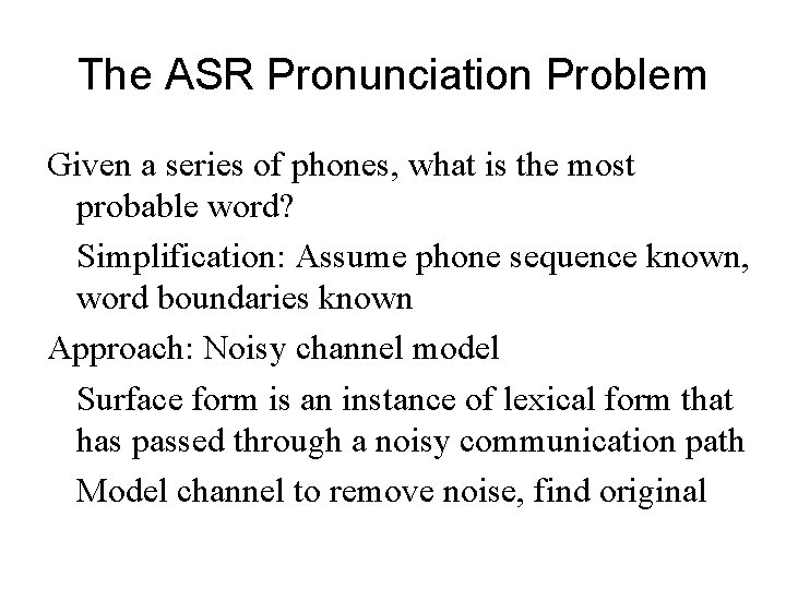 The ASR Pronunciation Problem Given a series of phones, what is the most probable