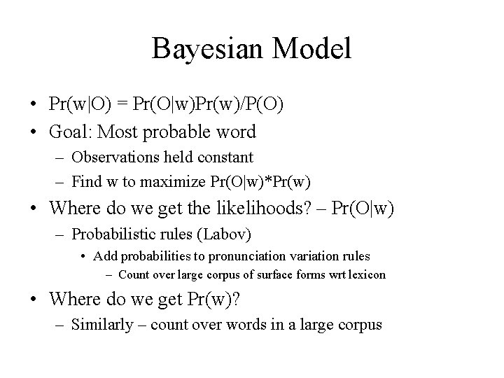 Bayesian Model • Pr(w|O) = Pr(O|w)Pr(w)/P(O) • Goal: Most probable word – Observations held
