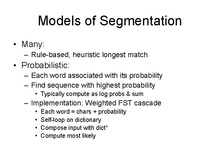 Models of Segmentation • Many: – Rule-based, heuristic longest match • Probabilistic: – Each