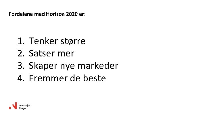 Fordelene med Horizon 2020 er: 1. 2. 3. 4. Tenker større Satser mer Skaper