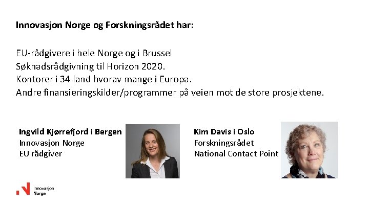 Innovasjon Norge og Forskningsrådet har: EU-rådgivere i hele Norge og i Brussel Søknadsrådgivning til