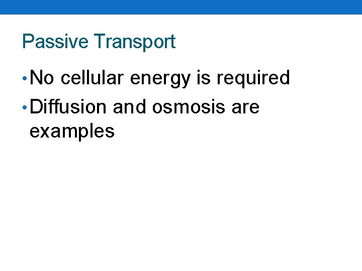 Passive Transport • No cellular energy is required • Diffusion and osmosis are examples