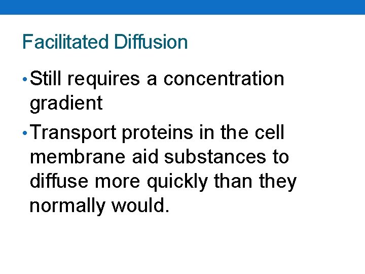 Facilitated Diffusion • Still requires a concentration gradient • Transport proteins in the cell