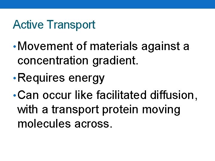 Active Transport • Movement of materials against a concentration gradient. • Requires energy •