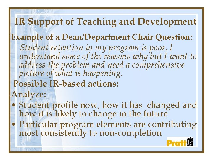 IR Support of Teaching and Development Example of a Dean/Department Chair Question: Student retention