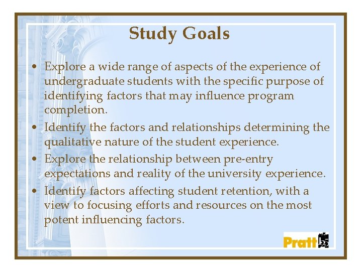 Study Goals • Explore a wide range of aspects of the experience of undergraduate