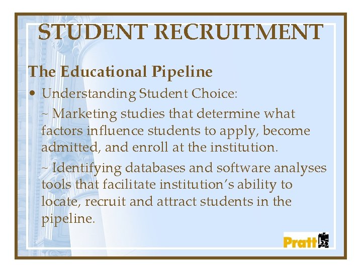 STUDENT RECRUITMENT The Educational Pipeline • Understanding Student Choice: ~ Marketing studies that determine