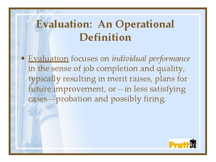 Evaluation: An Operational Definition • Evaluation focuses on individual performance in the sense of