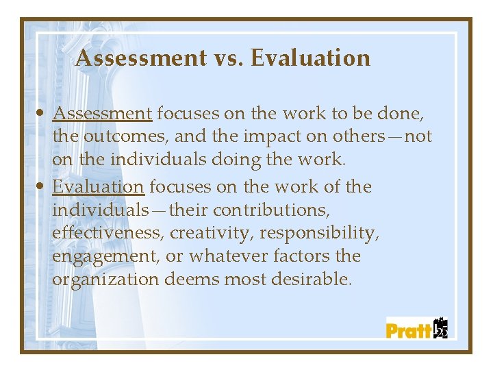 Assessment vs. Evaluation • Assessment focuses on the work to be done, the outcomes,