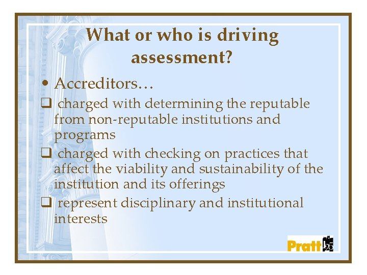 What or who is driving assessment? • Accreditors… q charged with determining the reputable