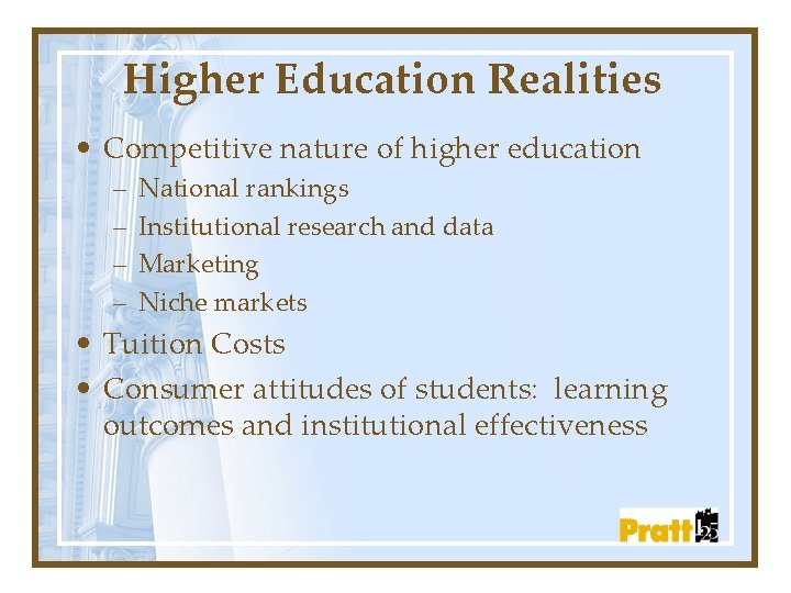 Higher Education Realities • Competitive nature of higher education – – National rankings Institutional