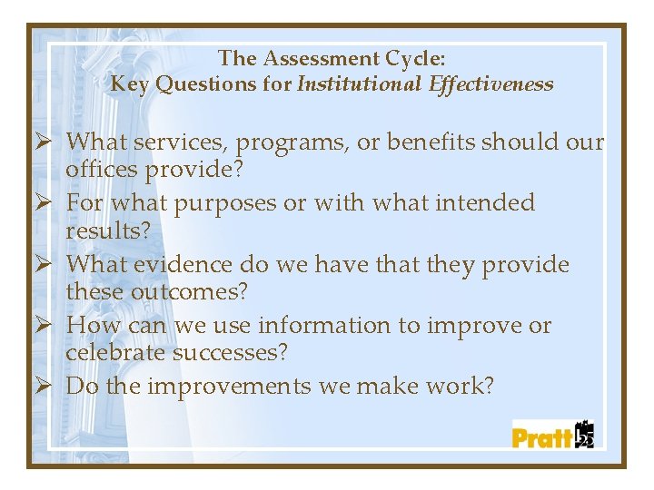 The Assessment Cycle: Key Questions for Institutional Effectiveness Ø What services, programs, or benefits