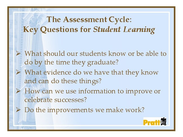 The Assessment Cycle: Key Questions for Student Learning Ø What should our students know