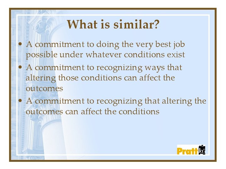 What is similar? • A commitment to doing the very best job possible under