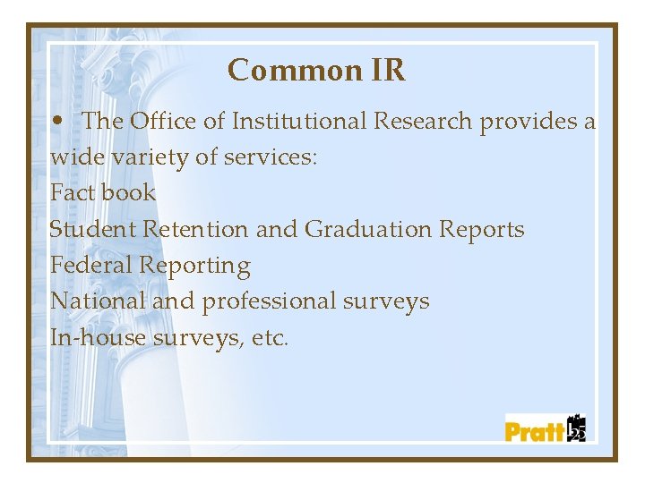 Common IR • The Office of Institutional Research provides a wide variety of services: