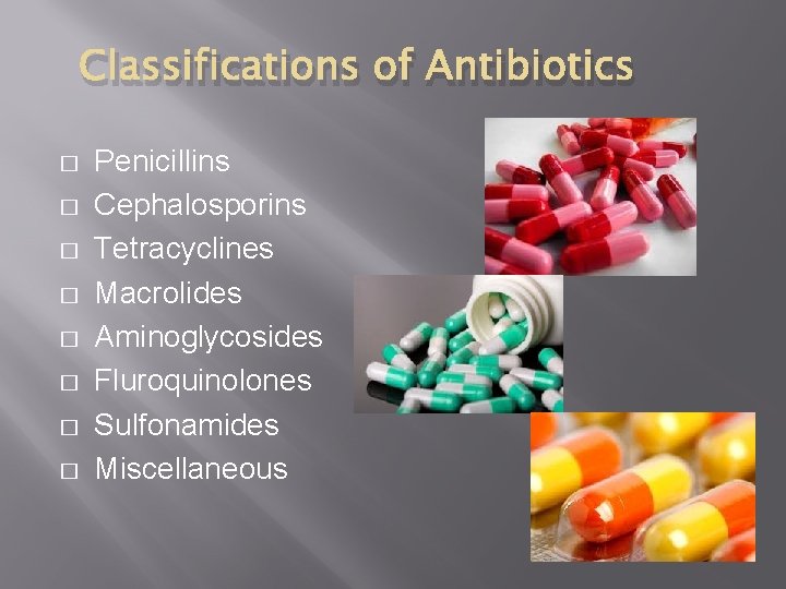 Classifications of Antibiotics � � � � Penicillins Cephalosporins Tetracyclines Macrolides Aminoglycosides Fluroquinolones Sulfonamides