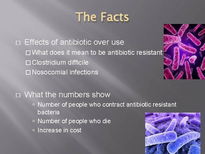 The Facts � Effects of antibiotic over use � What does it mean to